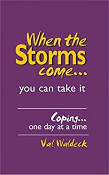 When The Storms Come.. Strong Encouragement in times of Grief, Sorrow, Loss and Discouragement by Val Waldeck