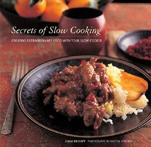 Secrets of Slow Cooking: Creating Extraordinary Food with Your Slow Cooker by Liana Krissoff