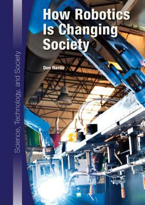 How Robotics Is Changing Society by Don Nardo