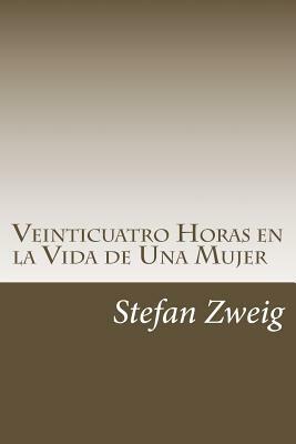 Veinticuatro Horas en la Vida de Una Mujer by Stefan Zweig