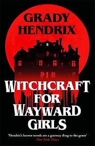 Witchcraft for Wayward Girls by Grady Hendrix