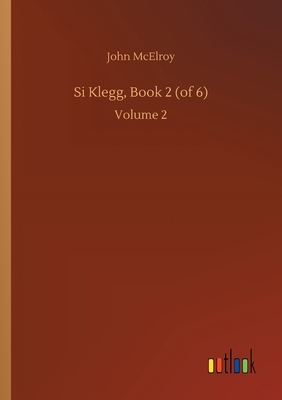 Si Klegg, Book 2 (of 6): Volume 2 by John McElroy