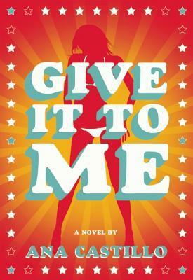 Give It To Me by Ana Castillo