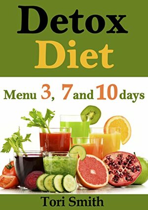 Detox Diet: Menu 3, 7 and 10 days by Tori Smith