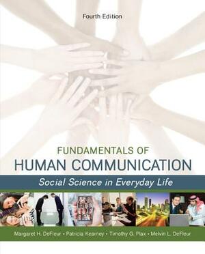 Fundamentals of Human Communication: Social Science in Everday Life by Timothy Plax, Melvin L. DeFleur, Patricia Kearney