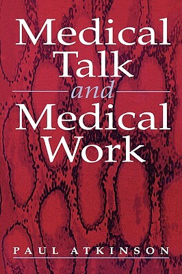 Medical Talk and Medical Work by Paul Atkinson