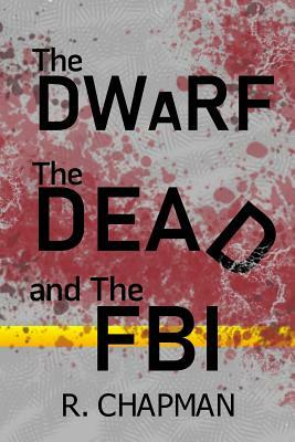 The Dwarf, the Dead, and the FBI by R. Chapman