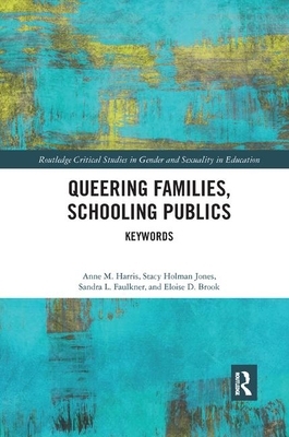 Queering Families, Schooling Publics: Keywords by Stacy Holman Jones, Sandra Faulkner, Anne Harris