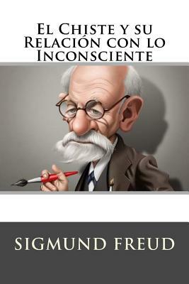 El Chiste y su Relacion con lo Inconsciente (Spanish Edition) by Sigmund Freud