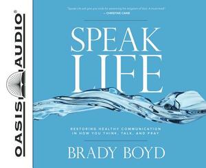 Speak Life (Library Edition): Restoring Healthy Communication in How You Think, Talk, and Pray by Brady Boyd