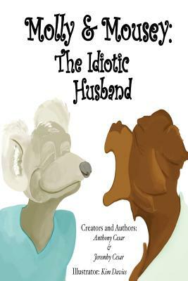 Molly & Mousey: The Idiotic Husband by Anthony Cesar