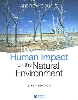 The Human Impact on the Natural Environment: Past, Present, and Future by Andrew S. Goudie