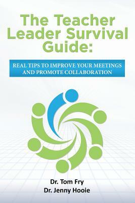 The Teacher Leader Survival Guide: Real tips to improve your meetings and promote collaboration by Jenny Hooie, Tom Fry