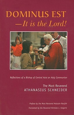 Dominus Est: It Is the Lord: Reflections of a Bishop of Central Asia on Holy Communion by Athanasius Schneider