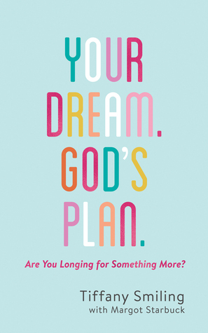 Your Dream. God's Plan.: Are You Longing for Something More? by Margot Starbuck, Tiffany Smiling