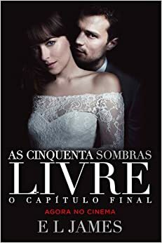 As Cinquenta Sombras Livre O Capítulo Final by E.L. James