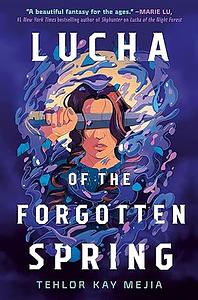 Lucha of the Forgotten Spring  by Tehlor Kay Mejia