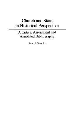 Church and State in Historical Perspective: A Critical Assessment and Annotated Bibliography by James E. Wood