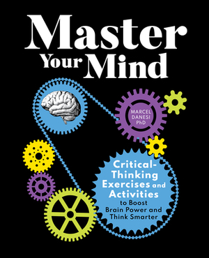 Master Your Mind: Critical-Thinking Exercises and Activities to Boost Brain Power and Think Smarter by Marcel Danesi