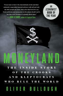 Moneyland: The Inside Story of the Crooks and Kleptocrats Who Rule the World by Oliver Bullough