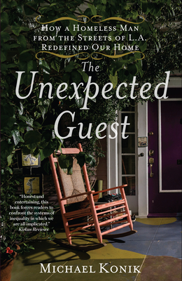 The Unexpected Guest: How a Homeless Man from the Streets of L.A. Redefined Our Home by Michael Konik