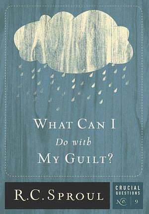 What Can I Do With My Guilt? by R.C. Sproul