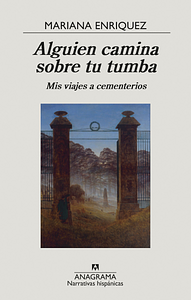 Alguien camina sobre tu tumba: Mis viajes a cementerios by Mariana Enríquez