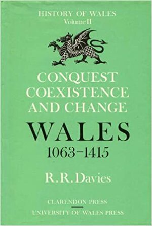 Conquest, Coexistence, And Change: Wales, 1063 1415 by R.R. Davies