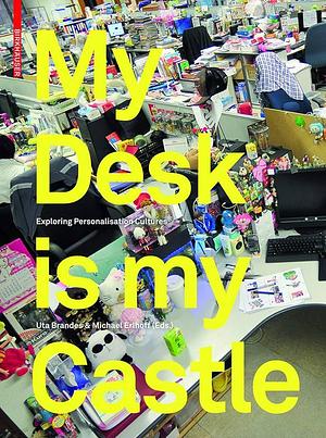My Desk is My Castle: Exploring Personalisation Cultures by Uta Brandes, Michael Erlhoff