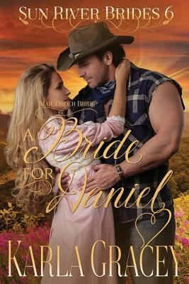 Mail Order Bride - A Bride for Daniel: Sweet Clean Historical Western Mail Order Bride inspirational Romance by Karla Gracey