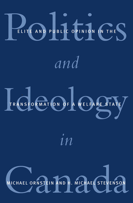 Politics and Ideology in Canada: Elite and Public Opinion in the Transformation of the Welfare State by Michael Stevenson, Michael Ornstein