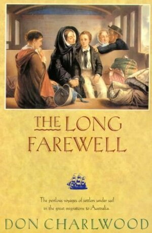 The Long Farewell: The Perilous Voyages of Settlers Under Sail in the Great Migration to Australia by Don Charlwood