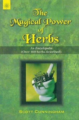 The Magical Power of Herbs: An Encyclopedia (Over 400 Herbs Described) by Scott Cunningham