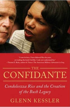 The Confidante: Condoleezza Rice and the Creation of the Bush Legacy by Glenn Kessler