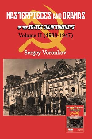 Masterpieces and Dramas of the Soviet Championships: Volume II (1938-1947) by Sergey Voronkov