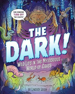 The Dark!: Wild Life in the Mysterious World of Caves by Lindsey Leigh