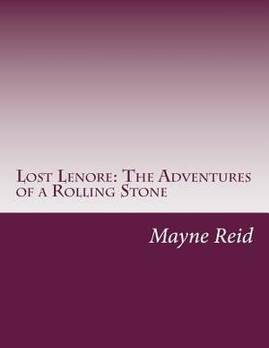 Lost Lenore: The Adventures of a Rolling Stone by Mayne Reid