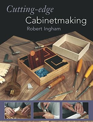 Cutting-edge Cabinetmaking by Robert Ingham