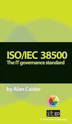 Iso/Iec 38500: The It Governance Standard by Alan Calder