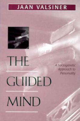 The Guided Mind: A Sociogenetic Approach to Personality by Jaan Valsiner