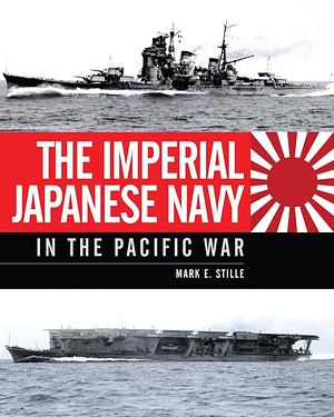 The Imperial Japanese Navy in the Pacific War by Mark Stille