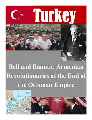 Bell and Banner: Armenian Revolutionaries at the End of the Ottoman Empire by Naval Postgraduate School