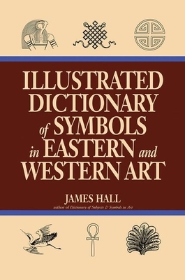 Illustrated Dictionary of Symbols in Eastern and Western Art by James Hall