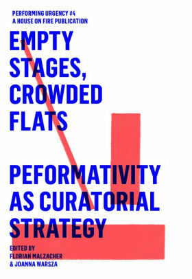 Empty Stages, Crowded Flats. Performativity As Curatorial Strategy: Performing Urgencies 4 by Florian Malzacher, Joanna Warsza