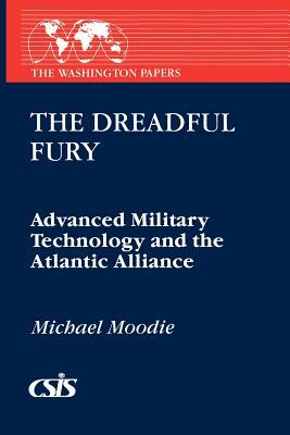 The Dreadful Fury: Advanced Military Technology and the Atlantic Alliance by Unknown