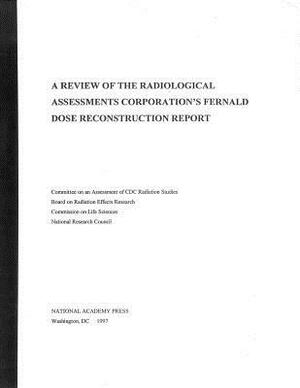 A Review of the Radiological Assessments Corporation's Fernald Dose Reconstruction Report by Division on Earth and Life Studies, Board on Radiation Effects Research, National Research Council