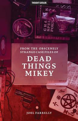 From the Obscenely Strange Case Files of Dead Things Mikey: VOLUME 1: The Presumptuous b029 by Joel Farrelly