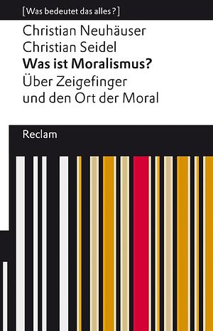Was ist Moralismus? Über Zeigefinger und den Ort der Moral by Christian Neuhäuser, Christian Seidel