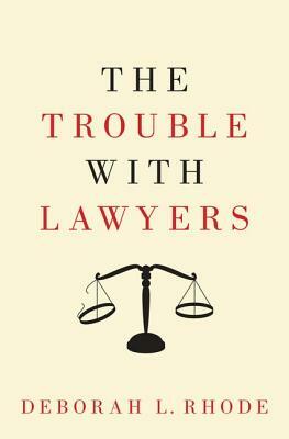 The Trouble with Lawyers by Deborah L. Rhode