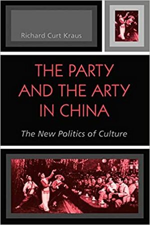 The Party and the Arty in China: The New Politics of Culture by Richard Curt Kraus